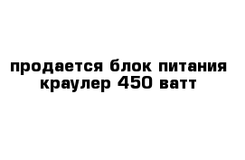 продается блок питания краулер 450 ватт